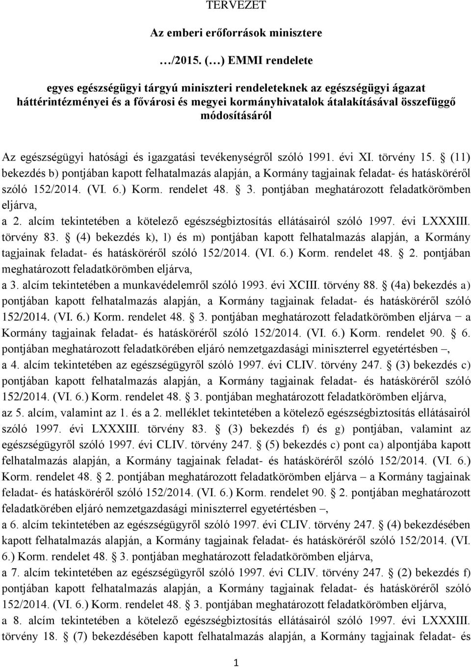 egészségügyi hatósági és igazgatási tevékenységről szóló 1991. évi XI. törvény 15. (11) bekezdés b) pontjában kapott felhatalmazás alapján, a Kormány tagjainak feladat- és hatásköréről szóló 152/2014.