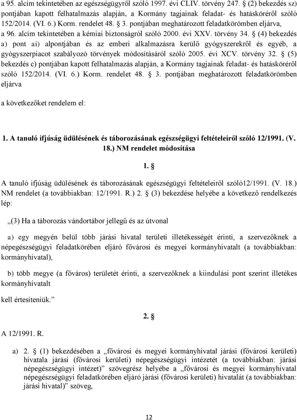 (4) bekezdés a) pont ai) alpontjában és az emberi alkalmazásra kerülő gyógyszerekről és egyéb, a gyógyszerpiacot szabályozó törvények módosításáról szóló 2005. évi XCV. törvény 32.