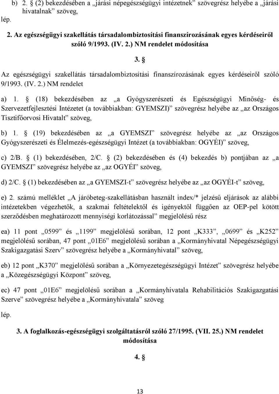 Az egészségügyi szakellátás társadalombiztosítási finanszírozásának egyes kérdéseiről szóló 9/1993. (IV. 2.) NM rendelet a) 1.