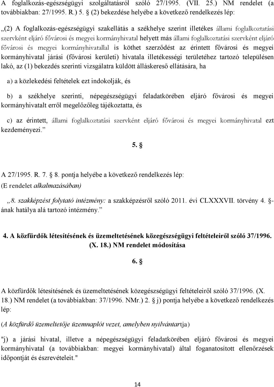 helyett más állami foglalkoztatási szervként eljáró fővárosi és megyei kormányhivatallal is köthet szerződést az érintett fővárosi és megyei kormányhivatal járási (fővárosi kerületi) hivatala