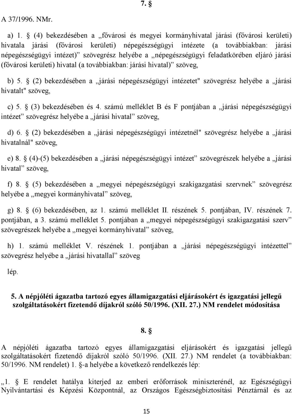 szövegrész helyébe a népegészségügyi feladatkörében eljáró járási (fővárosi kerületi) hivatal (a továbbiakban: járási hivatal) szöveg, b) 5.