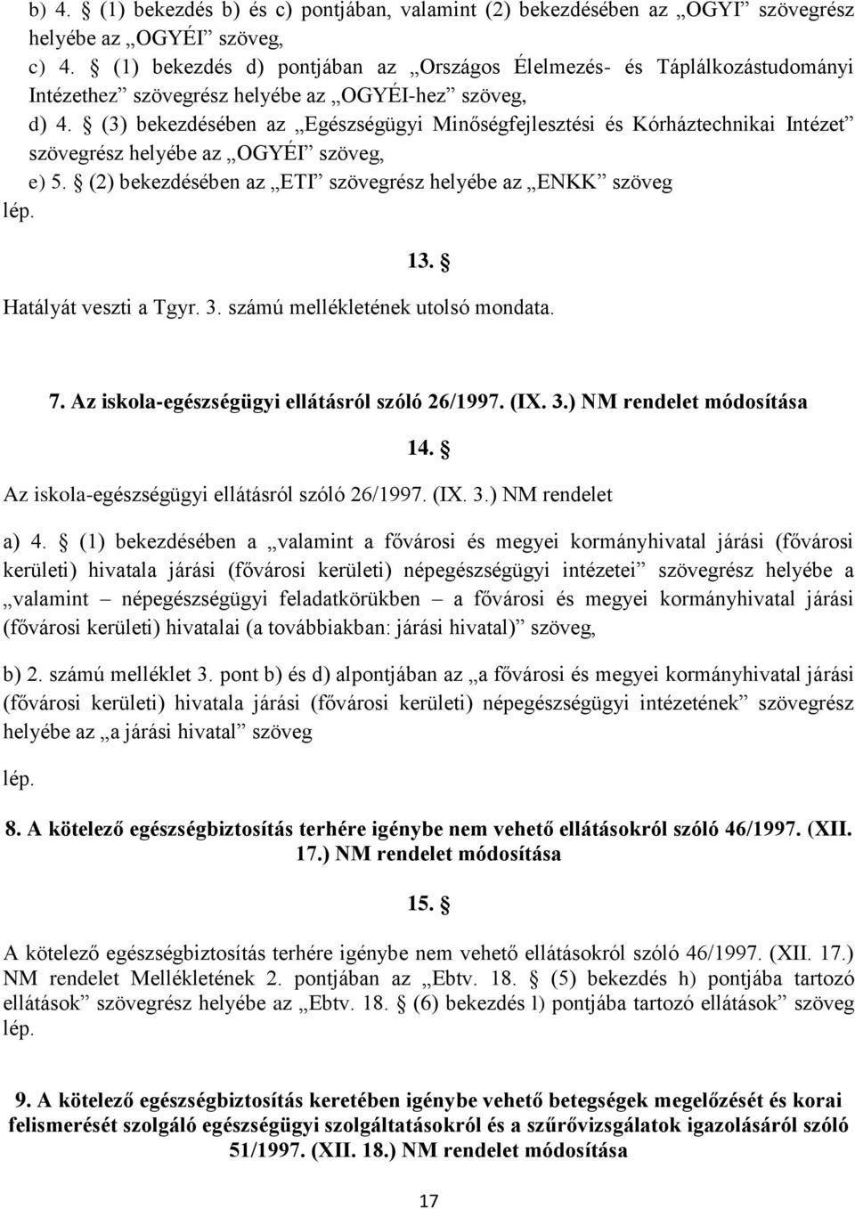 (3) bekezdésében az Egészségügyi Minőségfejlesztési és Kórháztechnikai Intézet szövegrész helyébe az OGYÉI szöveg, e) 5. (2) bekezdésében az ETI szövegrész helyébe az ENKK szöveg 13.