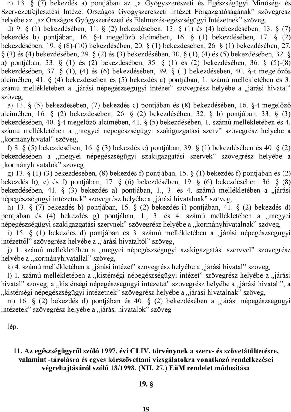 Gyógyszerészeti és Élelmezés-egészségügyi Intézetnek szöveg, d) 9. (1) bekezdésében, 11. (2) bekezdésében, 13. (1) és (4) bekezdésében, 13. (7) bekezdés b) pontjában, 16. -t megelőző alcímében, 16.