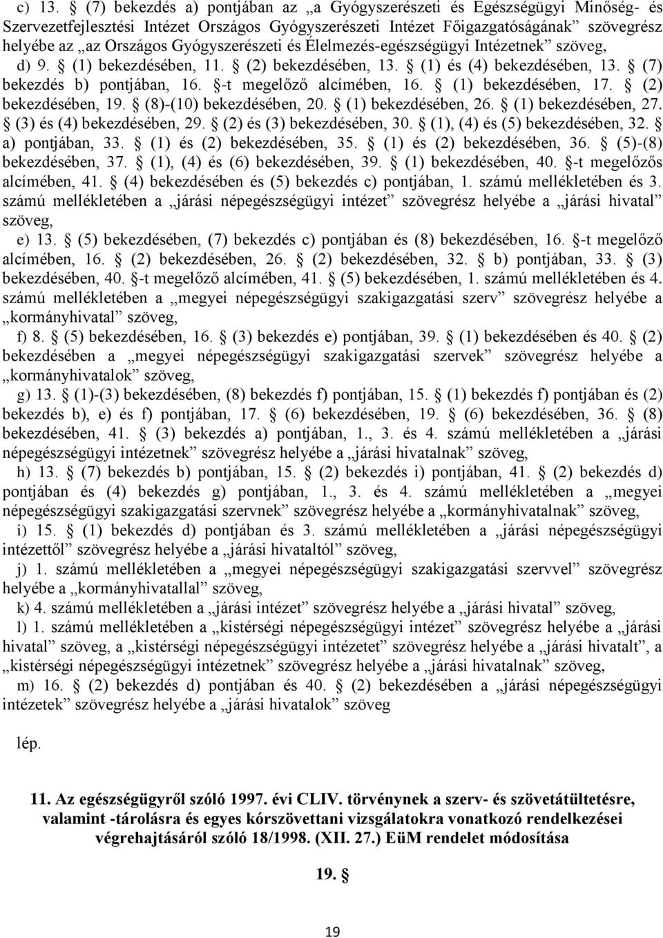 Gyógyszerészeti és Élelmezés-egészségügyi Intézetnek szöveg, d) 9. (1) bekezdésében, 11. (2) bekezdésében, 13. (1) és (4) bekezdésében, 13. (7) bekezdés b) pontjában, 16. -t megelőző alcímében, 16.