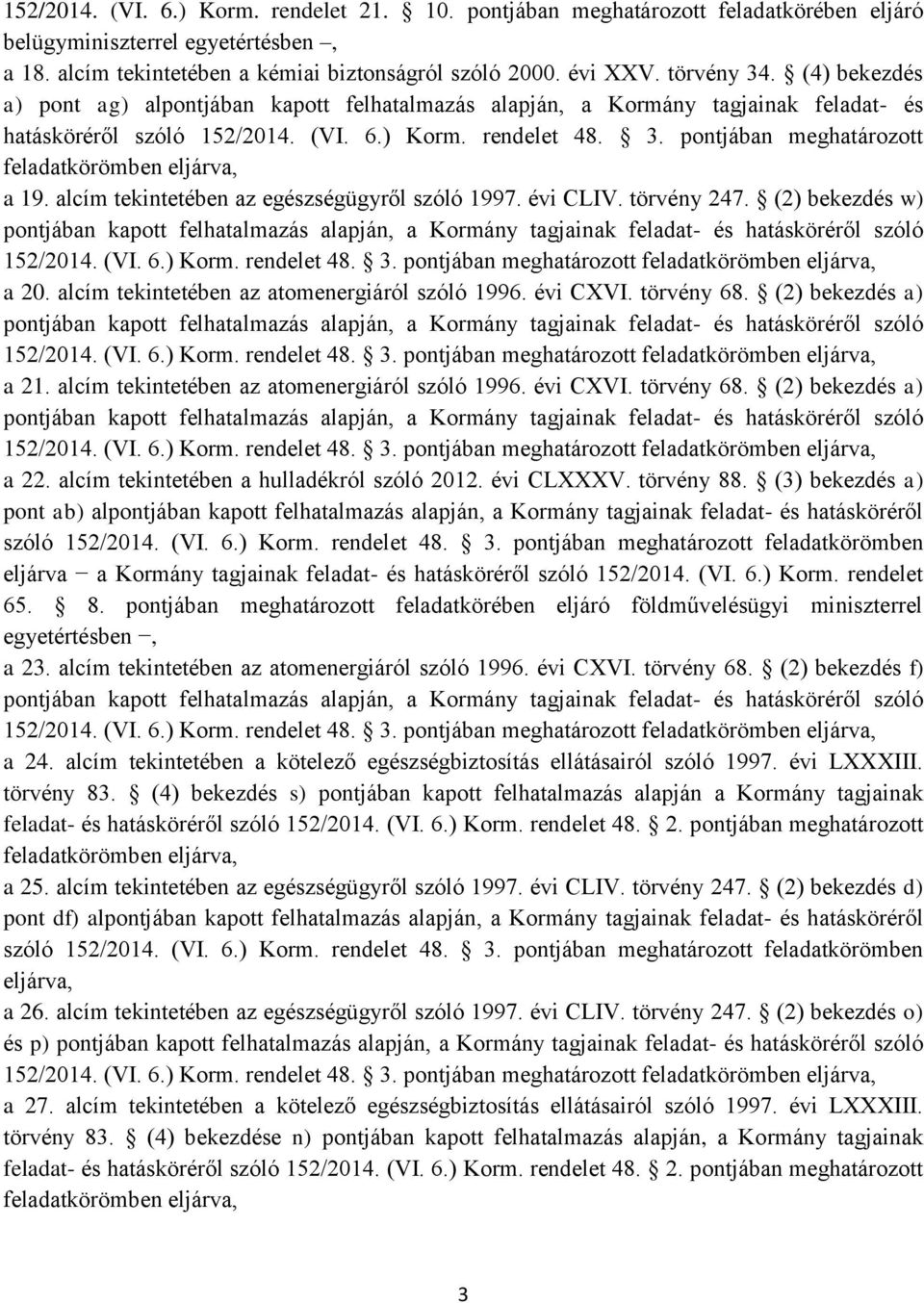 alcím tekintetében az egészségügyről szóló 1997. évi CLIV. törvény 247. (2) bekezdés w) pontjában kapott felhatalmazás alapján, a Kormány tagjainak feladat- és hatásköréről szóló 152/2014. (VI. 6.