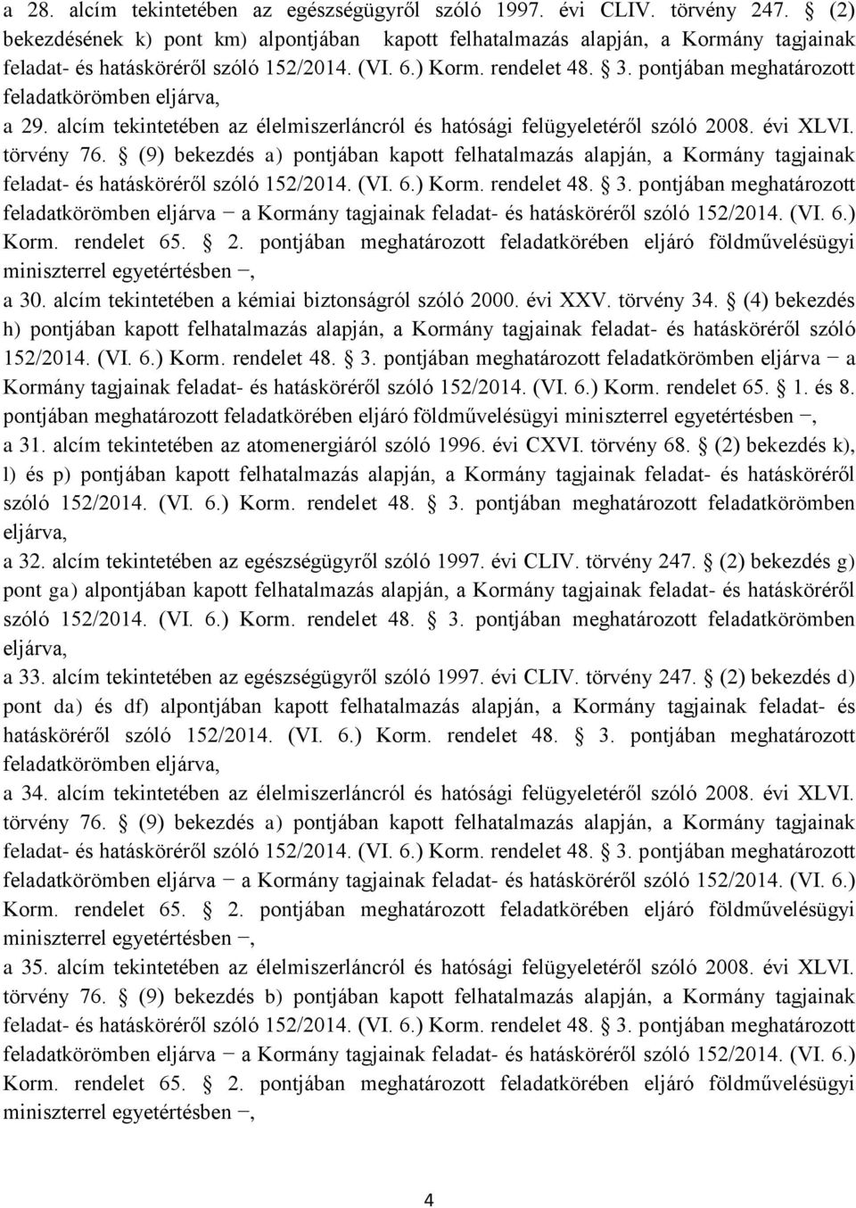 pontjában meghatározott feladatkörömben eljárva, a 29. alcím tekintetében az élelmiszerláncról és hatósági felügyeletéről szóló 2008. évi XLVI. törvény 76.