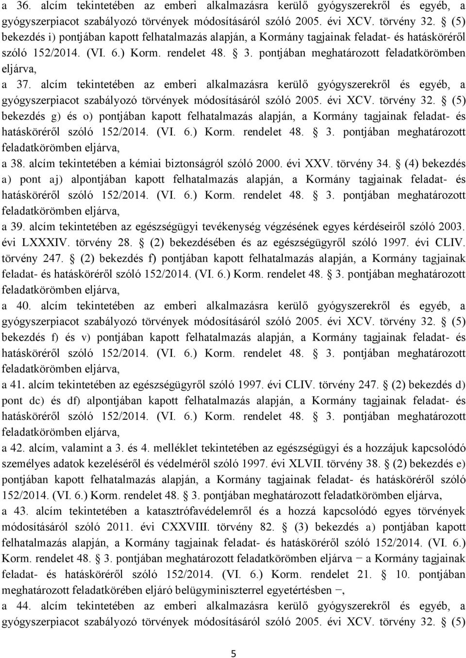 pontjában meghatározott feladatkörömben eljárva, a 37. alcím tekintetében az emberi alkalmazásra kerülő gyógyszerekről és egyéb, a gyógyszerpiacot szabályozó törvények módosításáról szóló 2005.