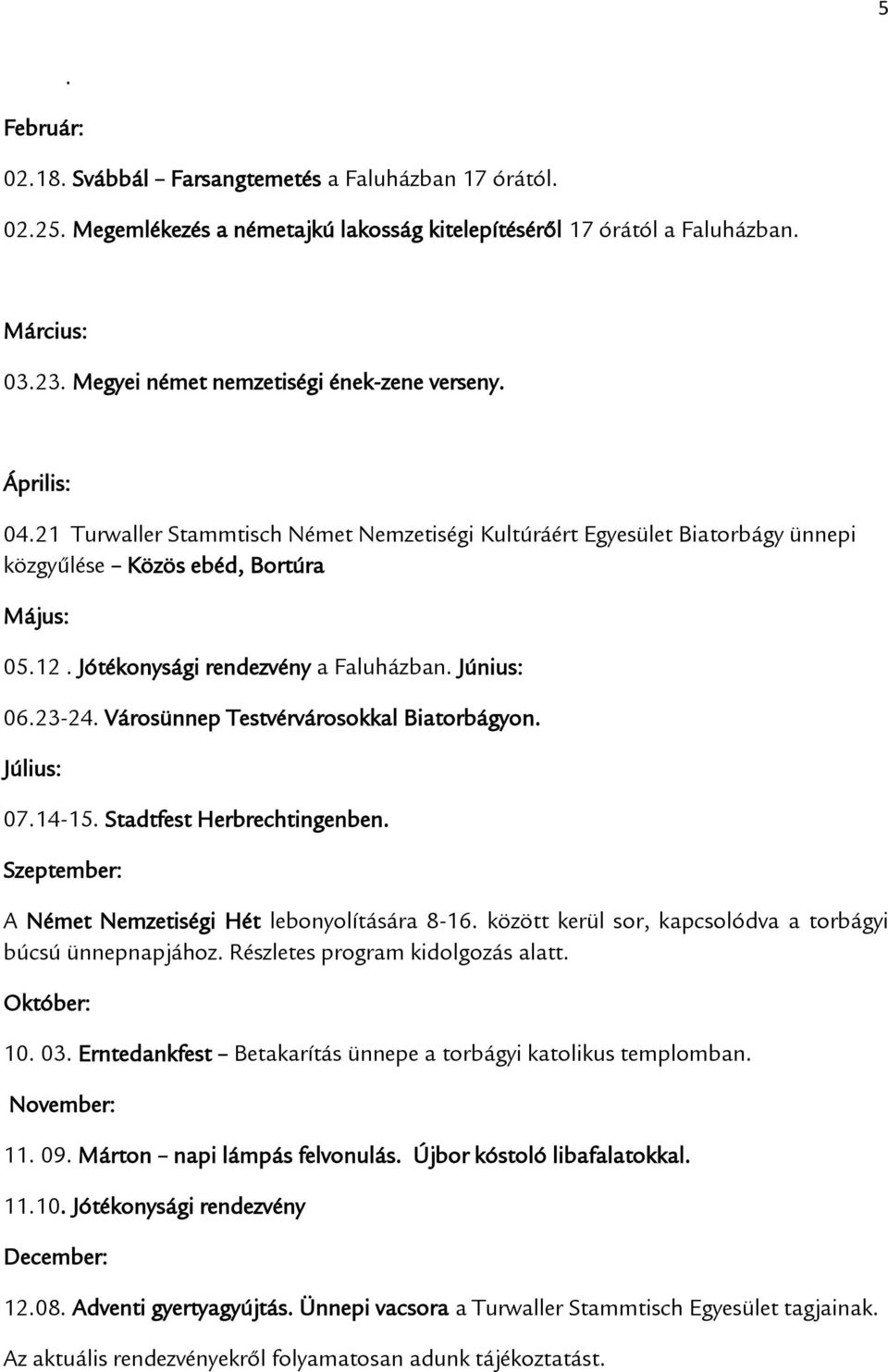 Jótékonysági rendezvény a Faluházban. Június: 06.23-24. Városünnep Testvérvárosokkal Biatorbágyon. Július: 07.14-15. Stadtfest Herbrechtingenben.