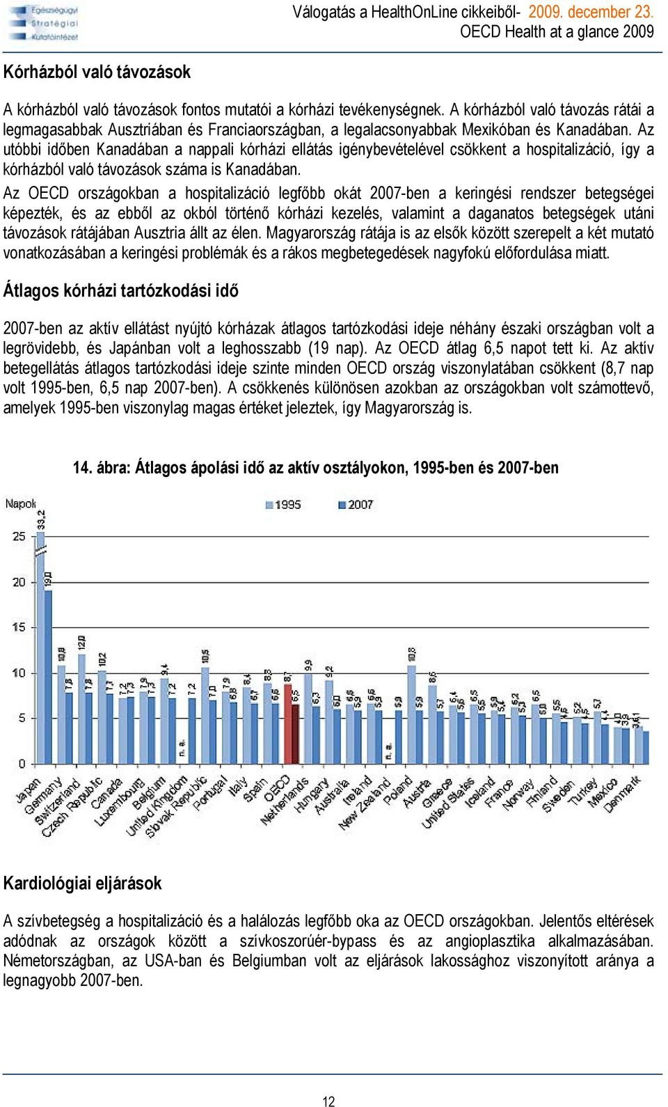 Az utóbbi időben Kanadában a nappali kórházi ellátás igénybevételével csökkent a hospitalizáció, így a kórházból való távozások száma is Kanadában.