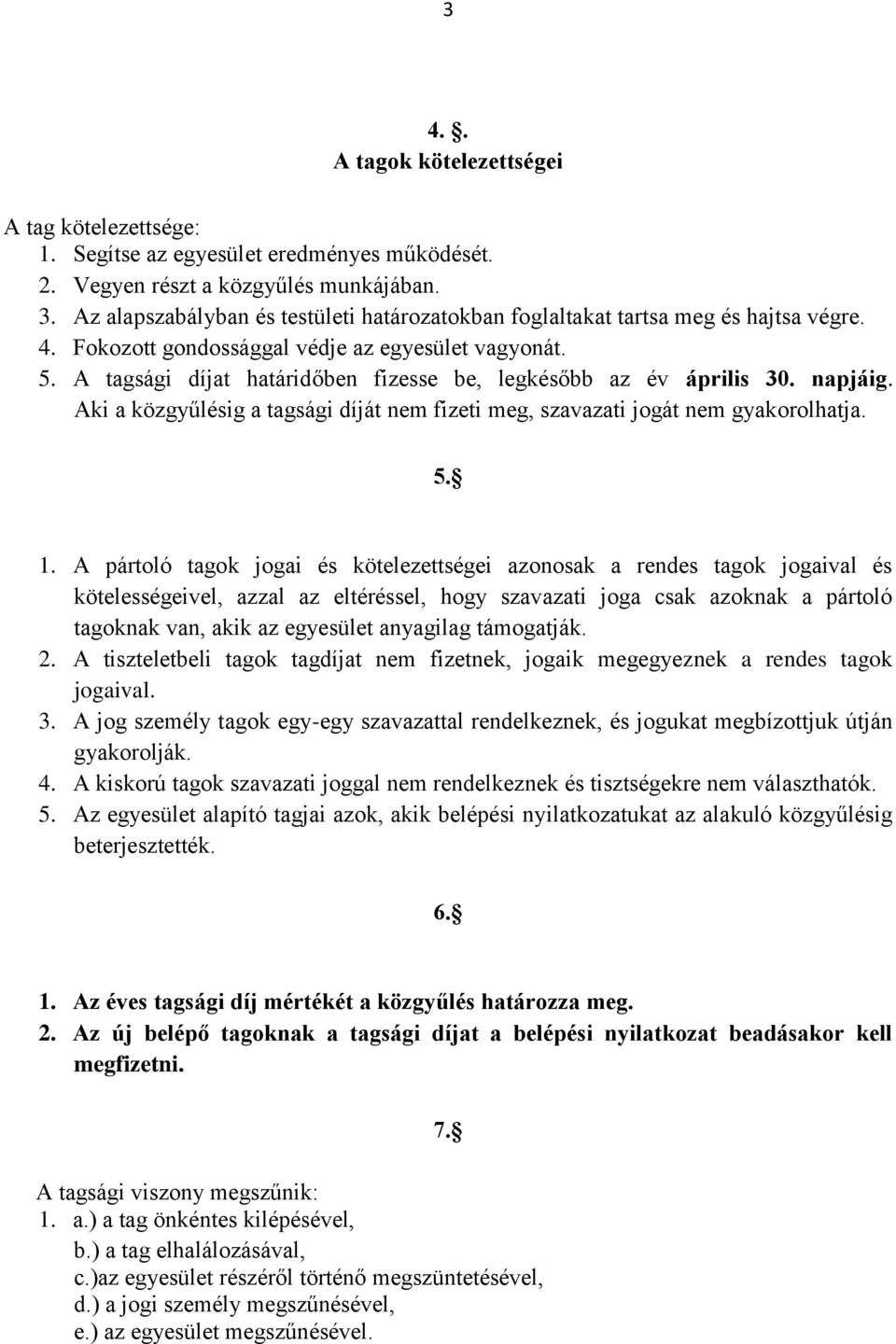 A tagsági díjat határidőben fizesse be, legkésőbb az év április 30. napjáig. Aki a közgyűlésig a tagsági díját nem fizeti meg, szavazati jogát nem gyakorolhatja. 5. 1.