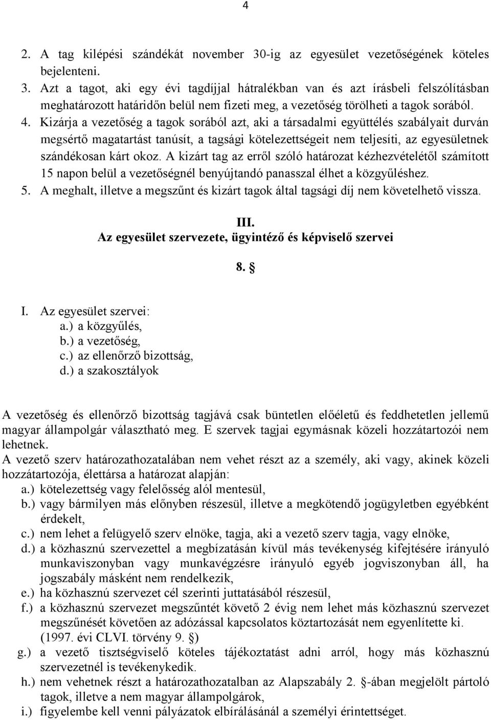 Azt a tagot, aki egy évi tagdíjjal hátralékban van és azt írásbeli felszólításban meghatározott határidőn belül nem fizeti meg, a vezetőség törölheti a tagok sorából. 4.