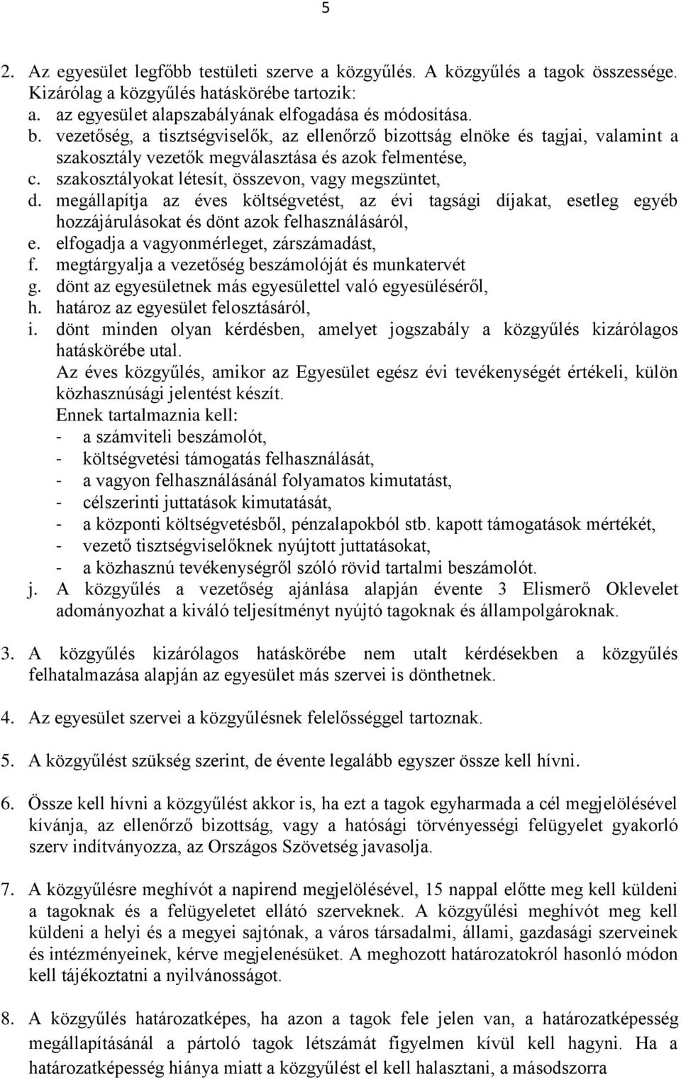 megállapítja az éves költségvetést, az évi tagsági díjakat, esetleg egyéb hozzájárulásokat és dönt azok felhasználásáról, e. elfogadja a vagyonmérleget, zárszámadást, f.