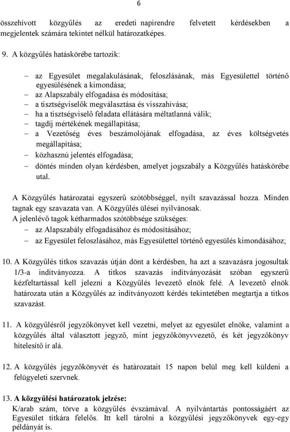 megválasztása és visszahívása; ha a tisztségviselő feladata ellátására méltatlanná válik; tagdíj mértékének megállapítása; a Vezetőség éves beszámolójának elfogadása, az éves költségvetés