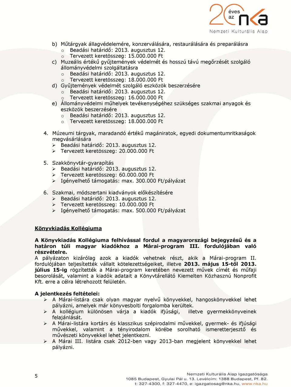 augusztus 12. o Tervezett keretösszeg: 16.000.000 Ft e) Állományvédelmi műhelyek tevékenységéhez szükséges szakmai anyagok és eszközök beszerzésére o Beadási határidő: 2013. augusztus 12.