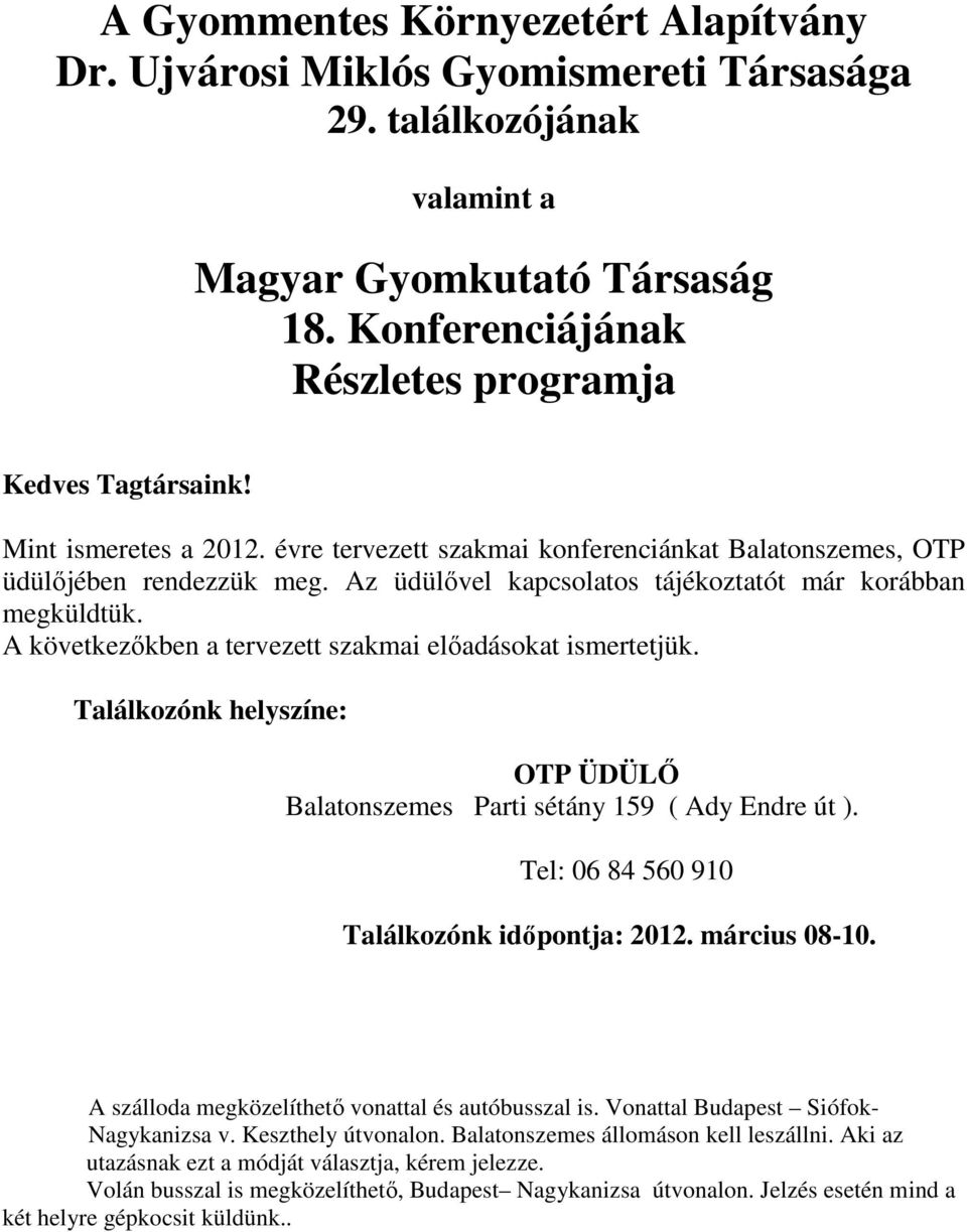 A következőkben a tervezett szakmai előadásokat ismertetjük. Találkozónk helyszíne: OTP ÜDÜLŐ Balatonszemes Parti sétány 159 ( Ady Endre út ). Tel: 06 84 560 910 Találkozónk időpontja: 2012.