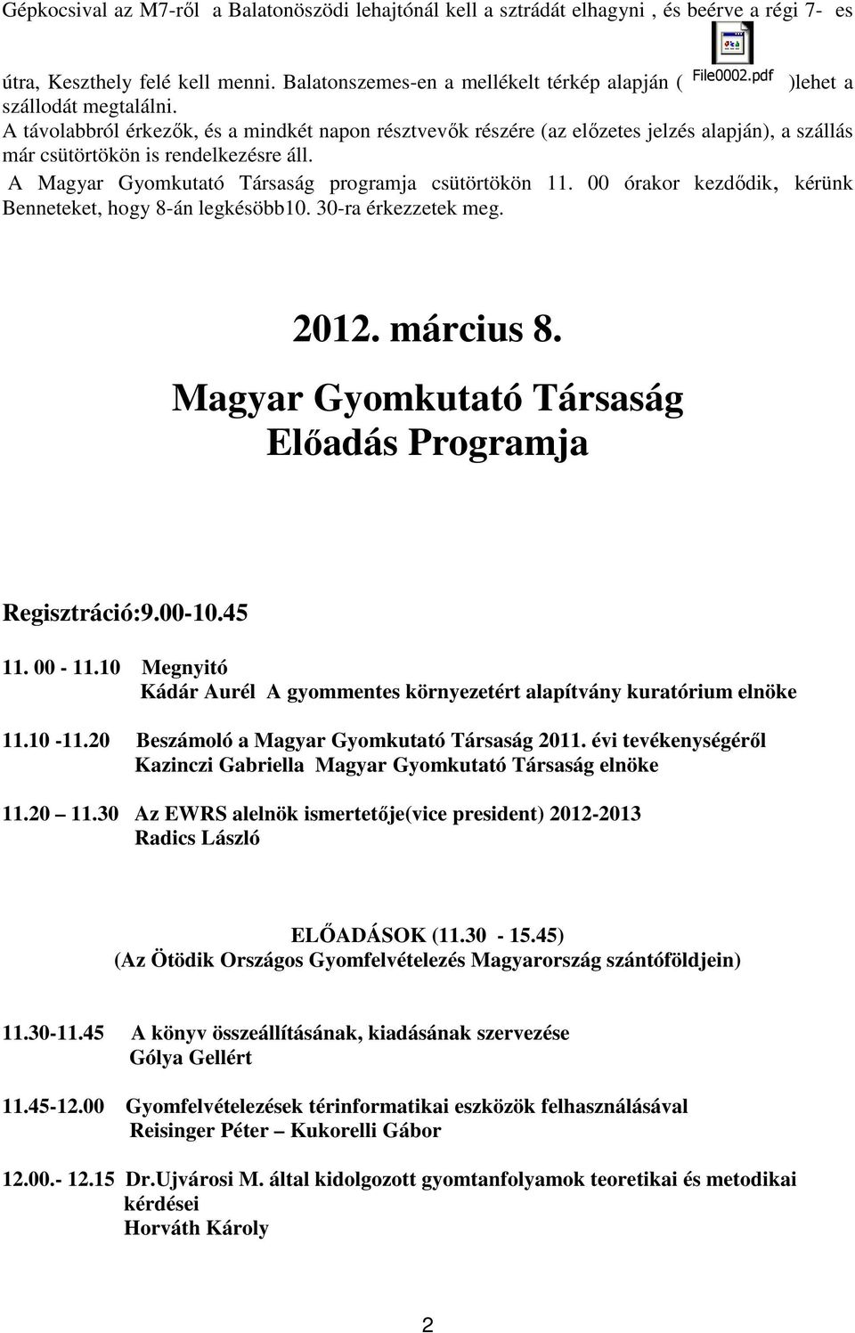 A Magyar Gyomkutató Társaság programja csütörtökön 11. 00 órakor kezdődik, kérünk Benneteket, hogy 8-án legkésöbb10. 30-ra érkezzetek meg. 2012. március 8.