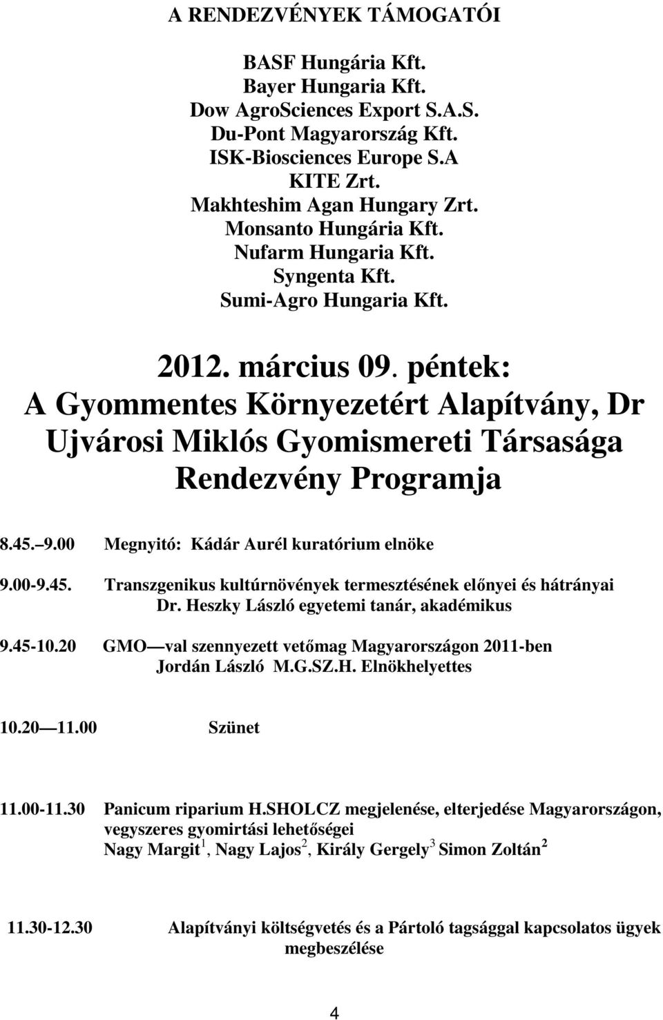péntek: A Gyommentes Környezetért Alapítvány, Dr Ujvárosi Miklós Gyomismereti Társasága Rendezvény Programja 8.45. 9.00 Megnyitó: Kádár Aurél kuratórium elnöke 9.00-9.45. Transzgenikus kultúrnövények termesztésének előnyei és hátrányai Dr.