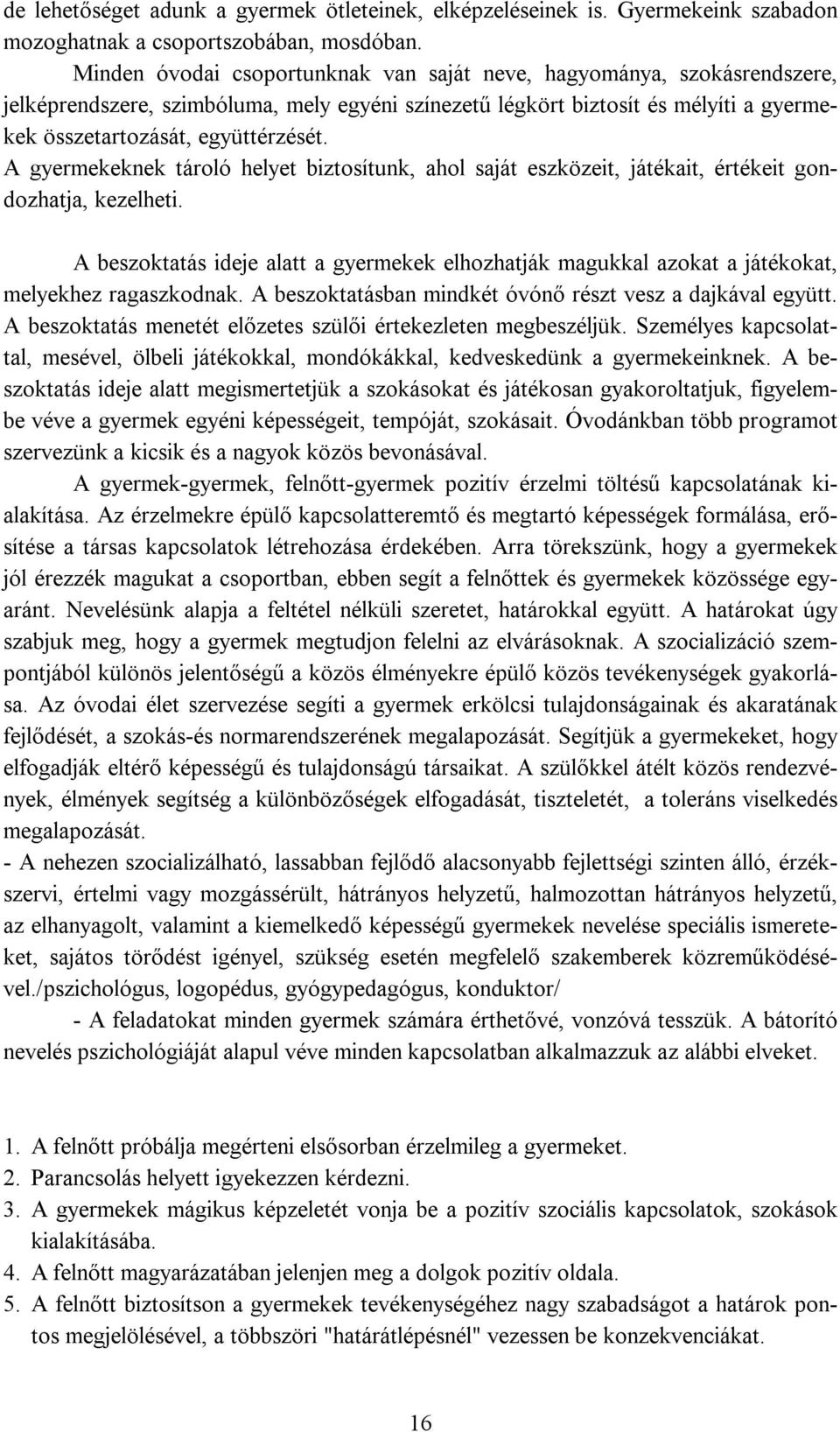 A gyermekeknek tároló helyet biztosítunk, ahol saját eszközeit, játékait, értékeit gondozhatja, kezelheti.
