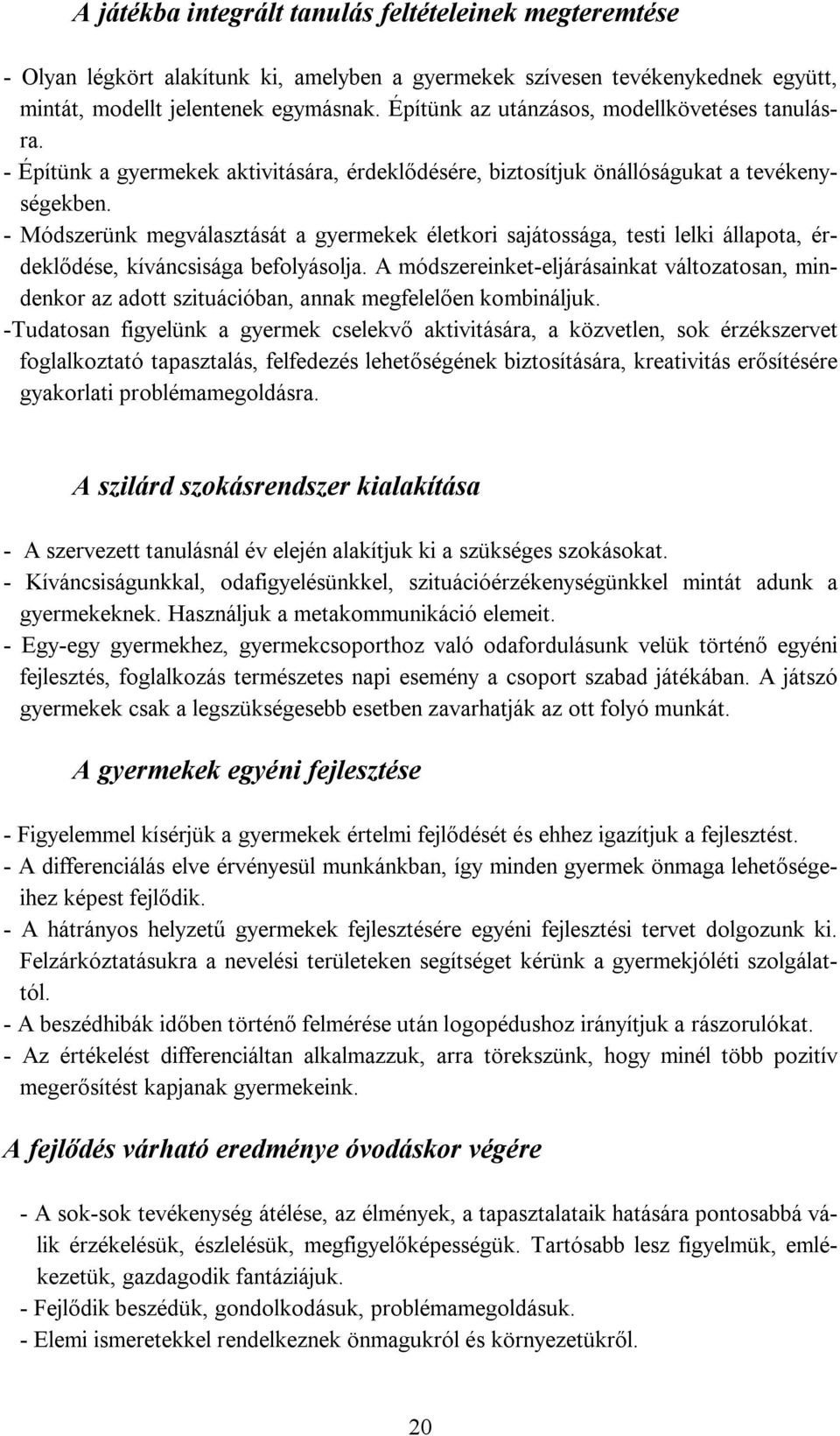 - Módszerünk megválasztását a gyermekek életkori sajátossága, testi lelki állapota, érdeklődése, kíváncsisága befolyásolja.
