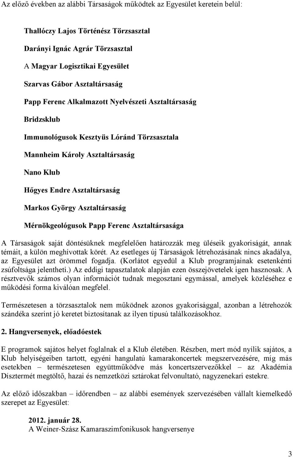 György Asztaltársaság Mérnökgeológusok Papp Ferenc Asztaltársasága A Társaságok saját döntésüknek megfelelően határozzák meg üléseik gyakoriságát, annak témáit, a külön meghívottak körét.