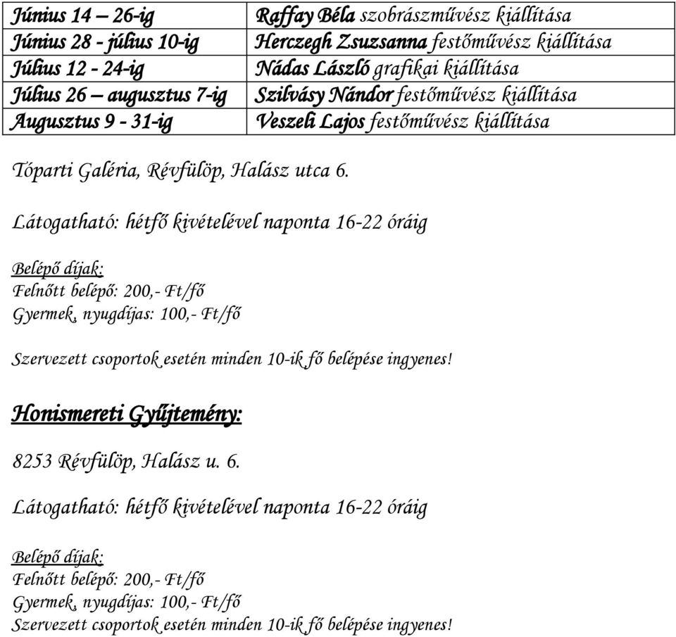 Látogatható: hétfő kivételével naponta 16-22 óráig Belépő díjak: Felnőtt belépő: 200,- Ft/fő Gyermek, nyugdíjas: 100,- Ft/fő Szervezett csoportok esetén minden 10-ik fő belépése ingyenes!