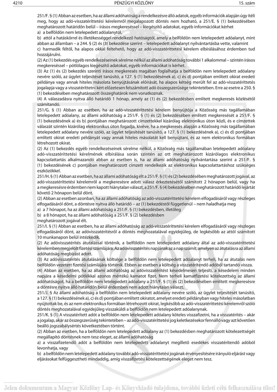 (1) bekezdésében meghatározott határidõn belül írásos megkereséssel kiegészítõ adatokat, egyéb információkat kérhet a) a belföldön nem letelepedett adóalanytól, b) attól a hatáskörrel és