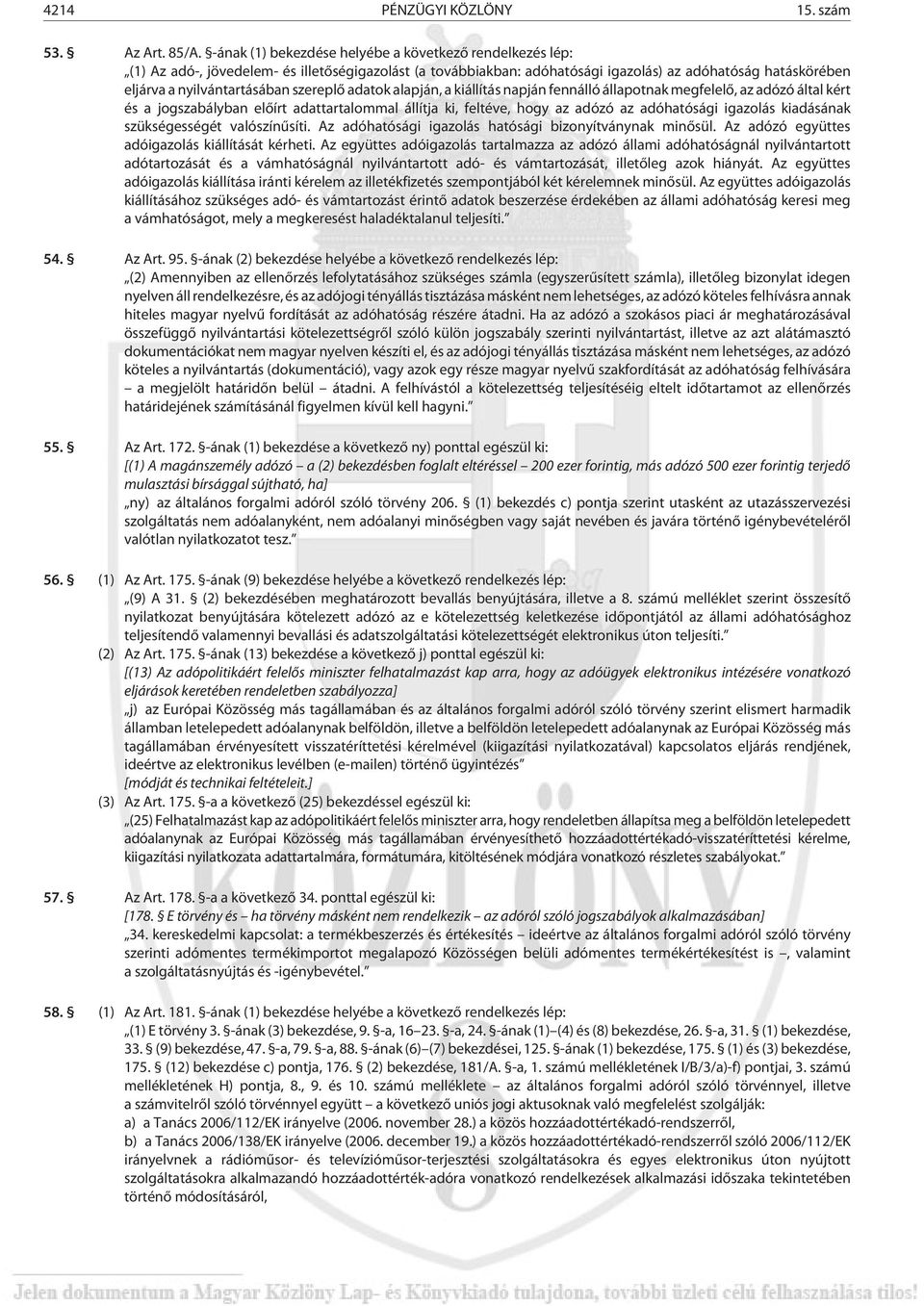 szereplõ adatok alapján, a kiállítás napján fennálló állapotnak megfelelõ, az adózó által kért és a jogszabályban elõírt adattartalommal állítja ki, feltéve, hogy az adózó az adóhatósági igazolás