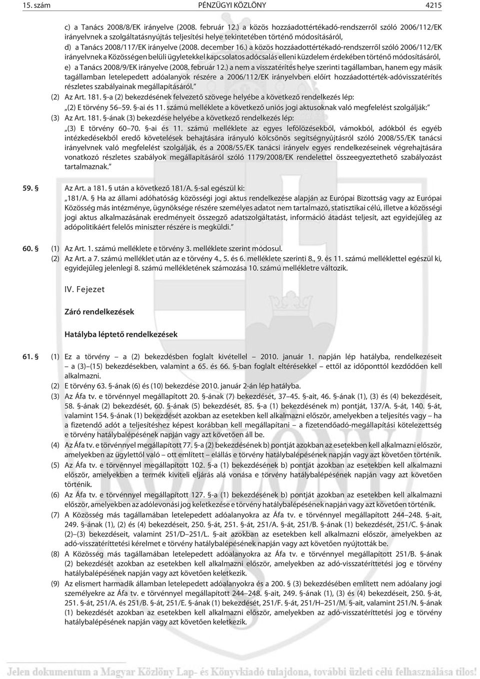 ) a közös hozzáadottértékadó-rendszerrõl szóló 2006/112/EK irányelvnek a Közösségen belüli ügyletekkel kapcsolatos adócsalás elleni küzdelem érdekében történõ módosításáról, e) a Tanács 2008/9/EK