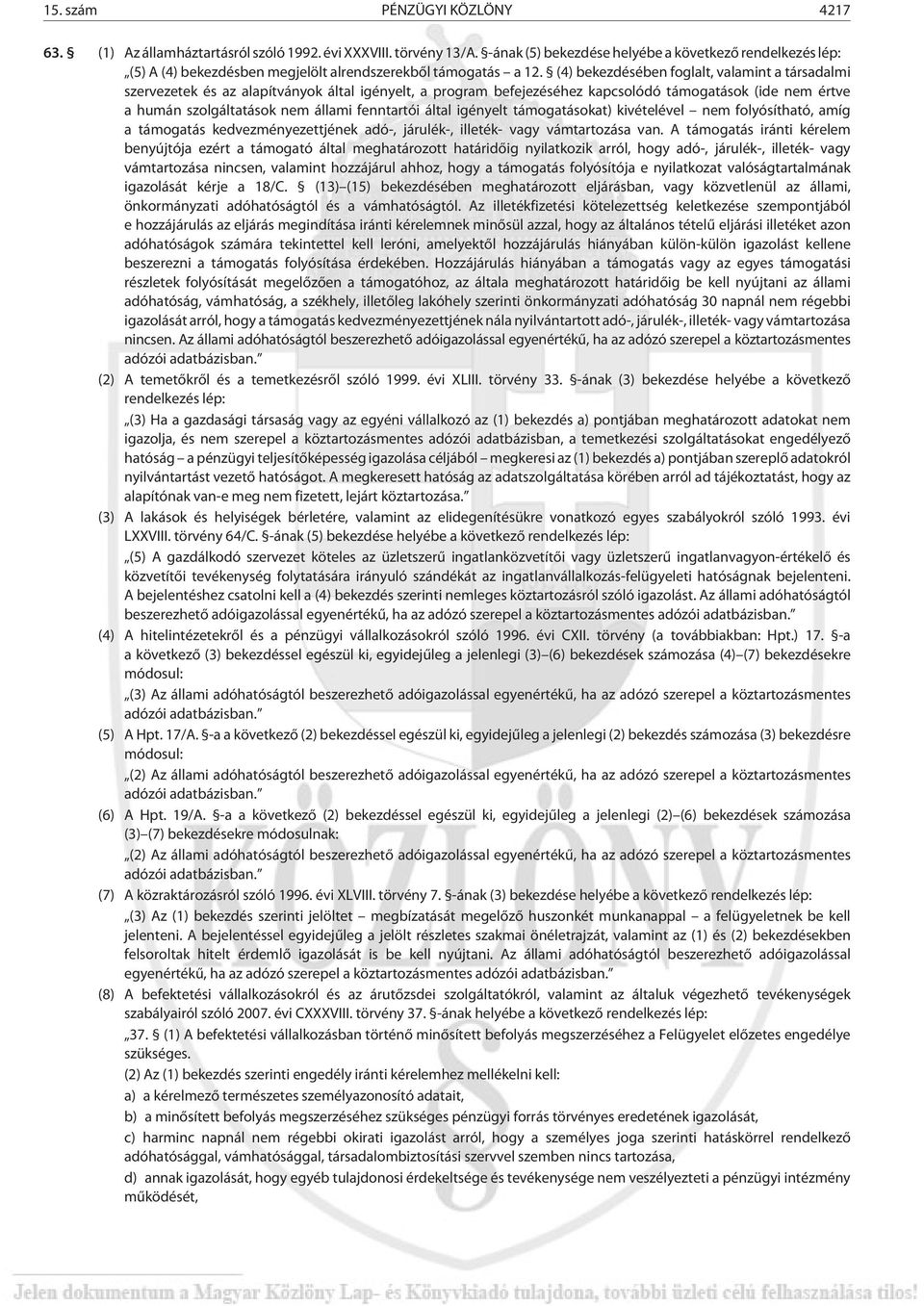 (4) bekezdésében foglalt, valamint a társadalmi szervezetek és az alapítványok által igényelt, a program befejezéséhez kapcsolódó támogatások (ide nem értve a humán szolgáltatások nem állami