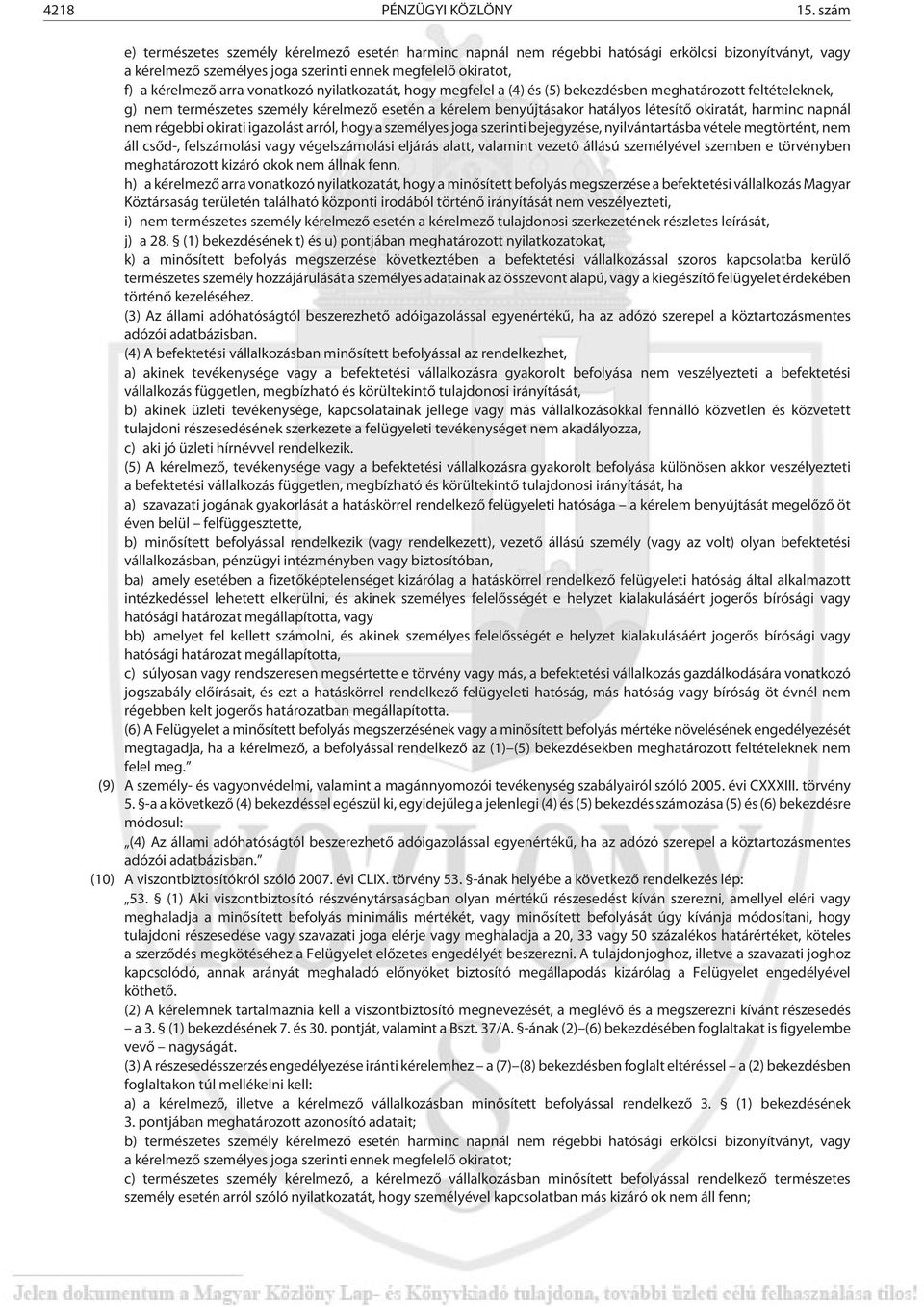 vonatkozó nyilatkozatát, hogy megfelel a (4) és (5) bekezdésben meghatározott feltételeknek, g) nem természetes személy kérelmezõ esetén a kérelem benyújtásakor hatályos létesítõ okiratát, harminc
