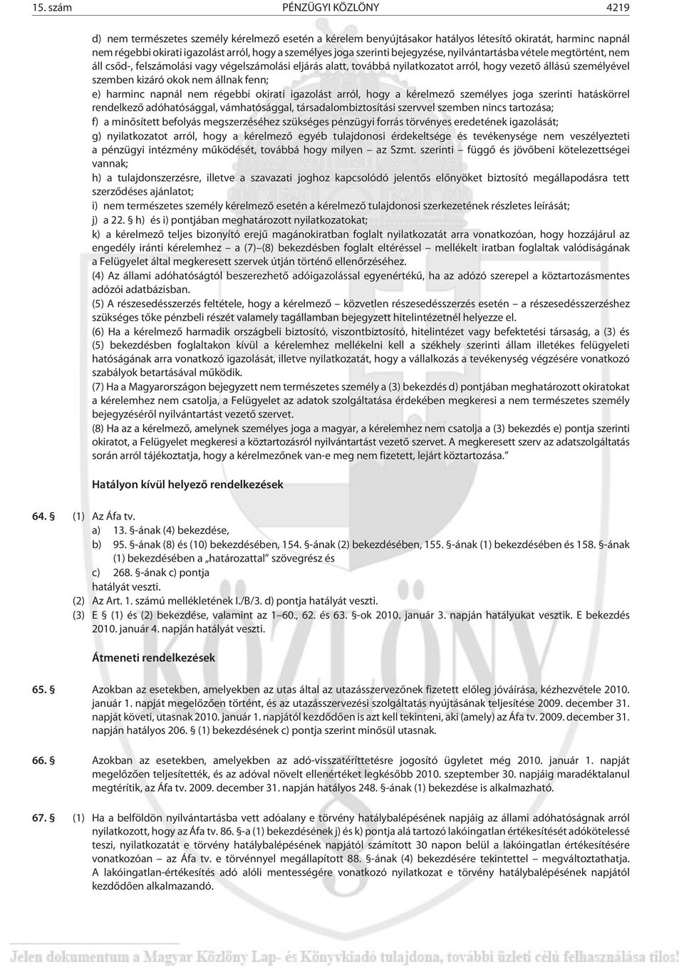 okok nem állnak fenn; e) harminc napnál nem régebbi okirati igazolást arról, hogy a kérelmezõ személyes joga szerinti hatáskörrel rendelkezõ adóhatósággal, vámhatósággal, társadalombiztosítási