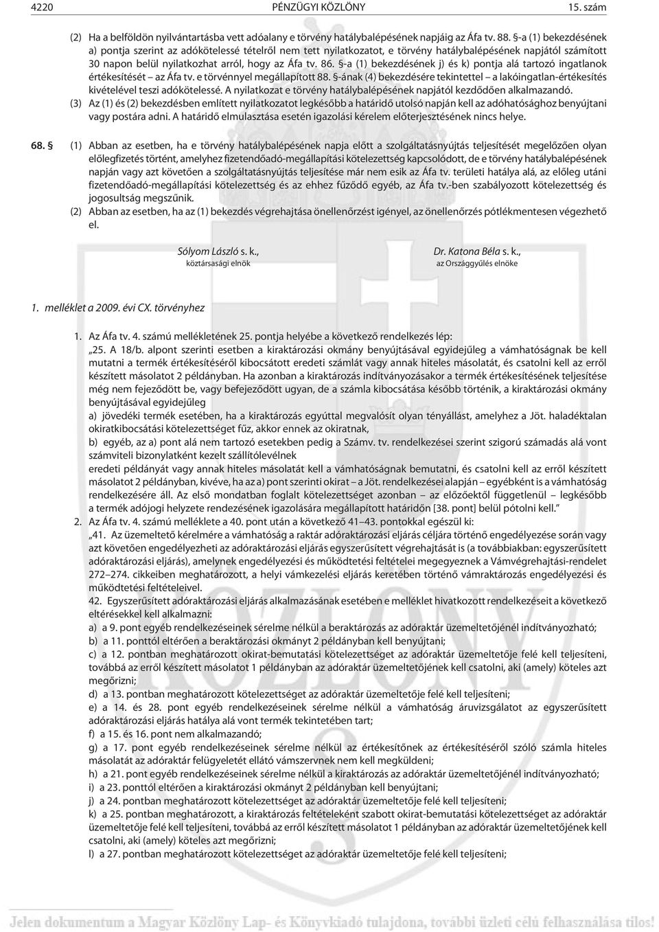 -a (1) bekezdésének j) és k) pontja alá tartozó ingatlanok értékesítését az Áfa tv. e törvénnyel megállapított 88.