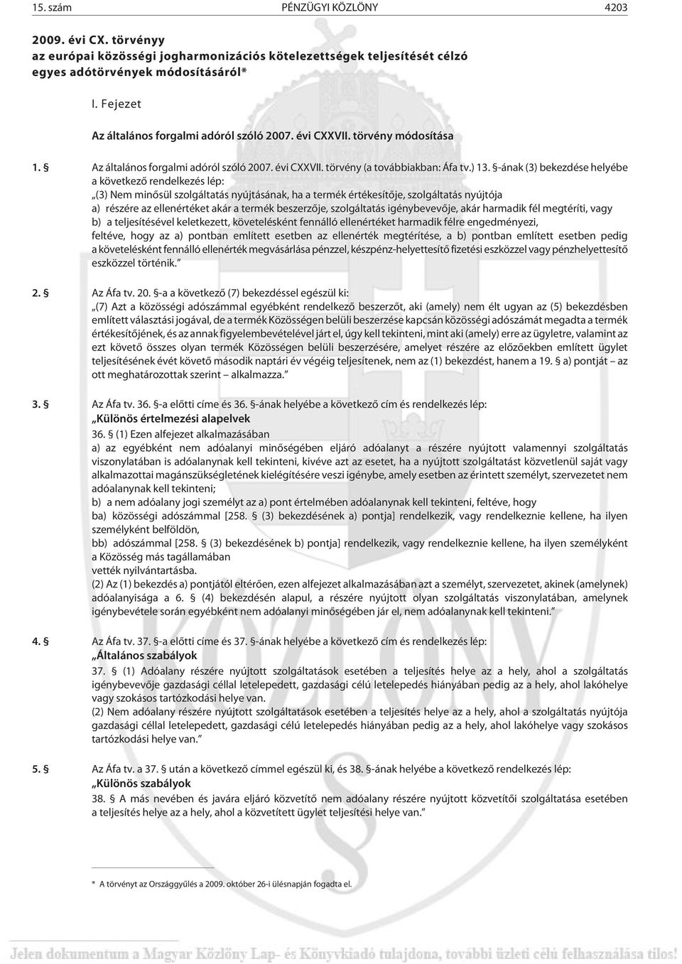 -ának (3) bekezdése helyébe a következõ rendelkezés lép: (3) Nem minõsül szolgáltatás nyújtásának, ha a termék értékesítõje, szolgáltatás nyújtója a) részére az ellenértéket akár a termék beszerzõje,