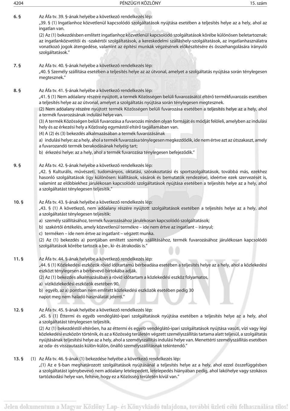 (2) Az (1) bekezdésben említett ingatlanhoz közvetlenül kapcsolódó szolgáltatások körébe különösen beletartoznak: az ingatlanközvetítõi és -szakértõi szolgáltatások, a kereskedelmi