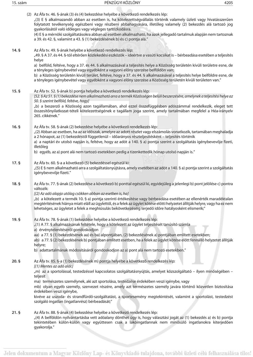 egészbeni vagy részbeni abbahagyására, illetõleg valamely (2) bekezdés alá tartozó jog gyakorlásától való idõleges vagy végleges tartózkodásra.