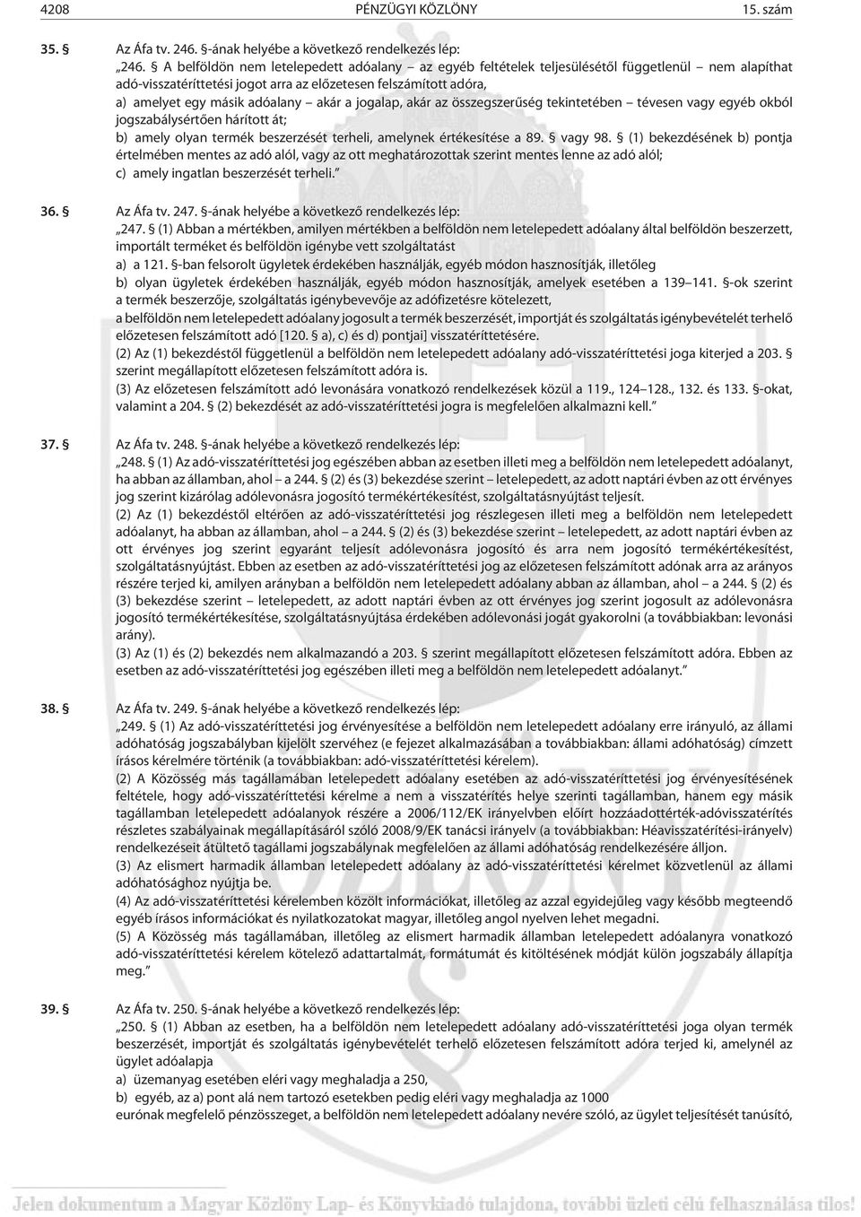 akár a jogalap, akár az összegszerûség tekintetében tévesen vagy egyéb okból jogszabálysértõen hárított át; b) amely olyan termék beszerzését terheli, amelynek értékesítése a 89. vagy 98.