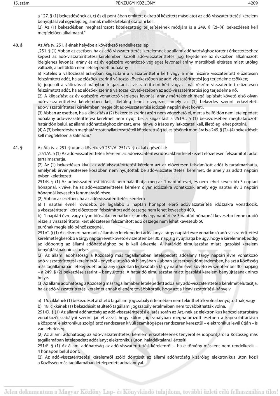 (2) Az (1) bekezdésben meghatározott kötelezettség teljesítésének módjára is a 249. (2) (4) bekezdéseit kell megfelelõen alkalmazni. 40. Az Áfa tv. 251. -ának helyébe a következõ rendelkezés lép: 251.