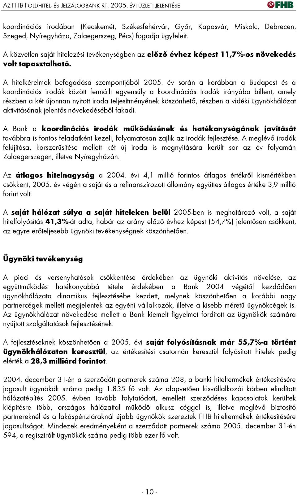 A közvetlen saját hitelezési tevékenységben az előző évhez képest 11,7%-os növekedés volt tapasztalható. A hitelkérelmek befogadása szempontjából 2005.