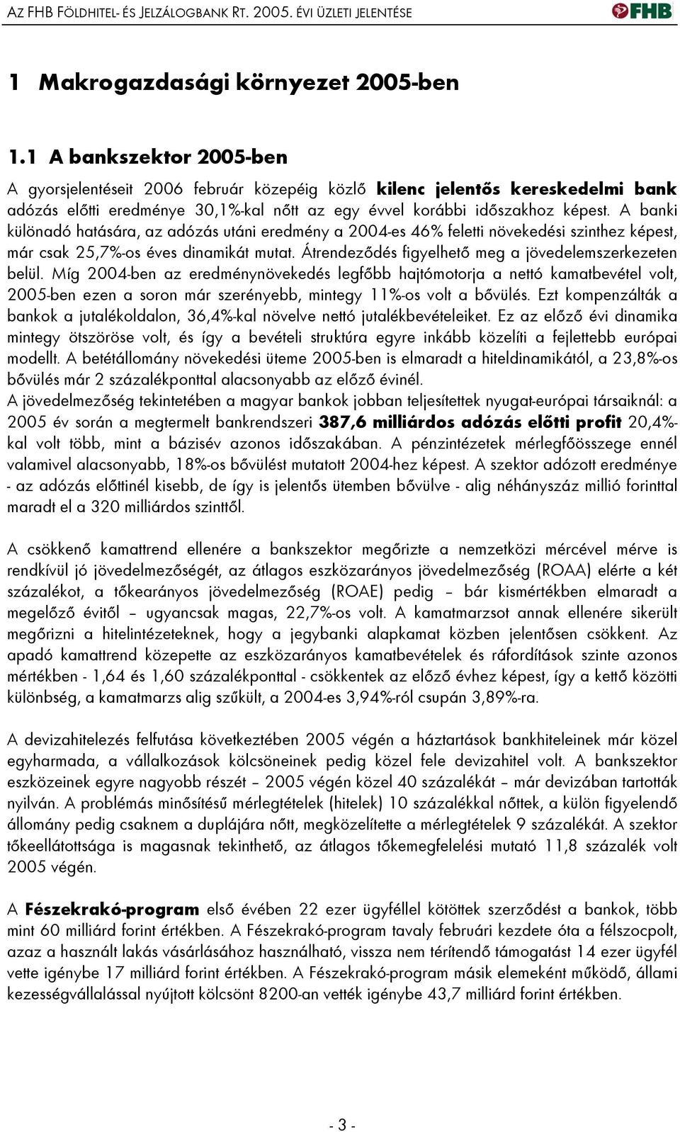 A banki különadó hatására, az adózás utáni eredmény a 2004-es 46% feletti növekedési szinthez képest, már csak 25,7%-os éves dinamikát mutat. Átrendeződés figyelhető meg a jövedelemszerkezeten belül.