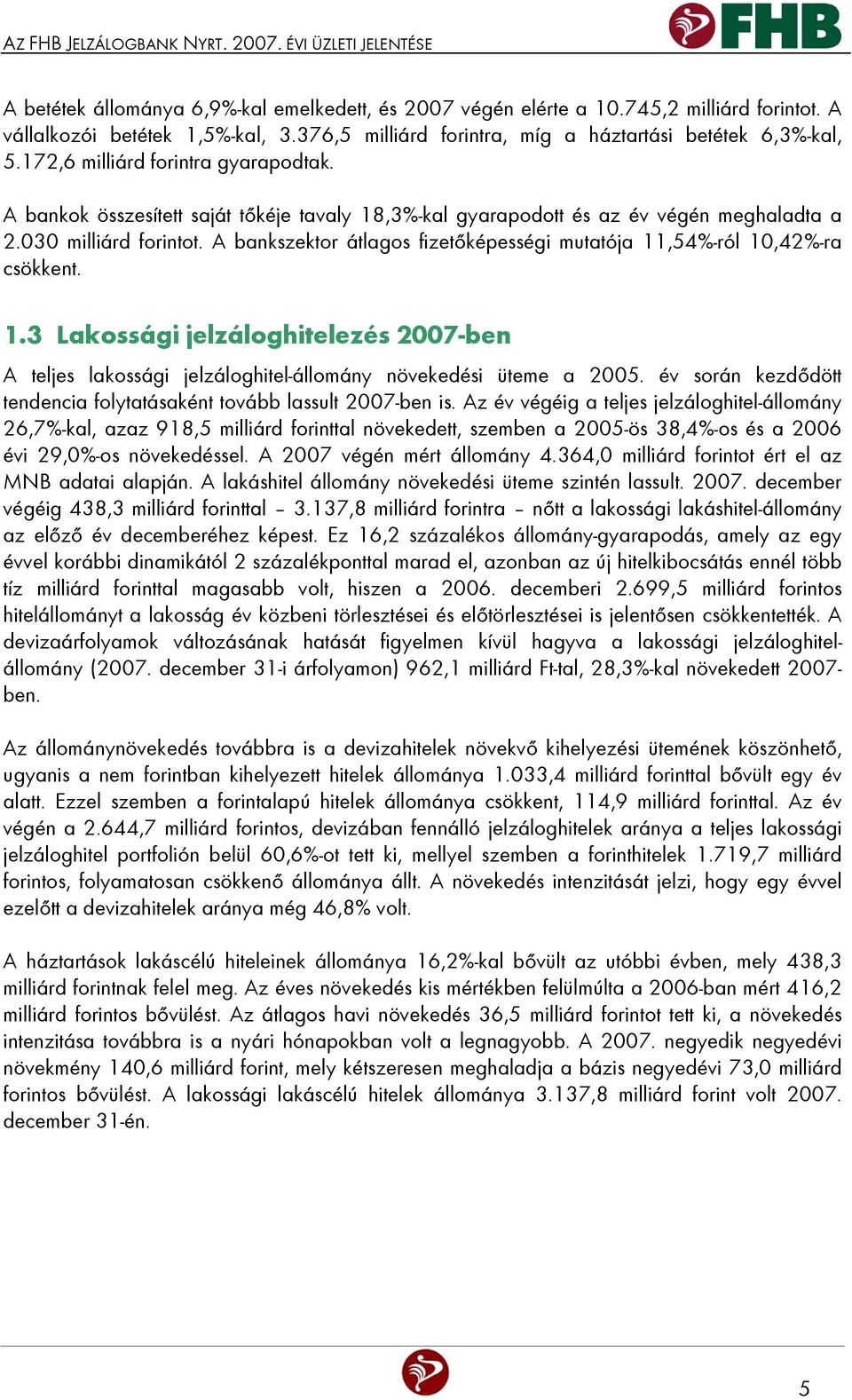 030 milliárd forintot. A bankszektor átlagos fizetőképességi mutatója 11,54%-ról 10,42%-ra csökkent. 1.3 Lakossági jelzáloghitelezés 2007-ben A teljes lakossági jelzáloghitel-állomány növekedési üteme a 2005.