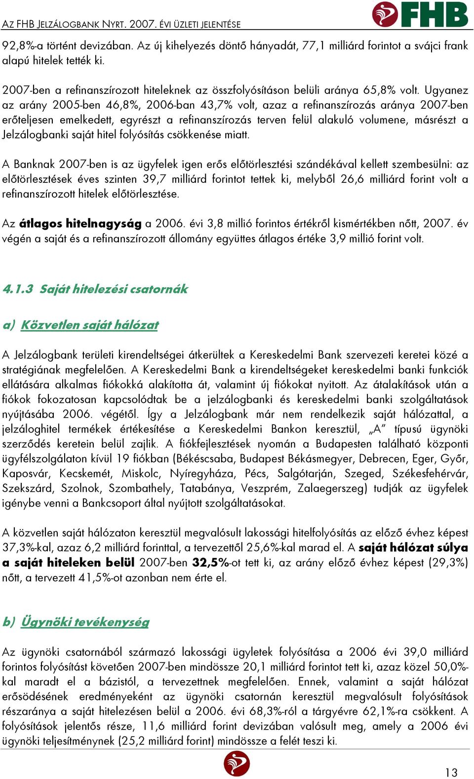 Ugyanez az arány 2005-ben 46,8%, 2006-ban 43,7% volt, azaz a refinanszírozás aránya 2007-ben erőteljesen emelkedett, egyrészt a refinanszírozás terven felül alakuló volumene, másrészt a Jelzálogbanki