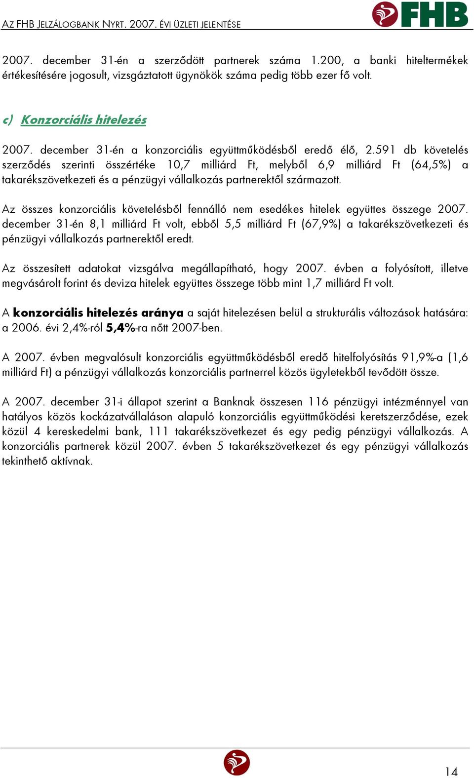 591 db követelés szerződés szerinti összértéke 10,7 milliárd Ft, melyből 6,9 milliárd Ft (64,5%) a takarékszövetkezeti és a pénzügyi vállalkozás partnerektől származott.