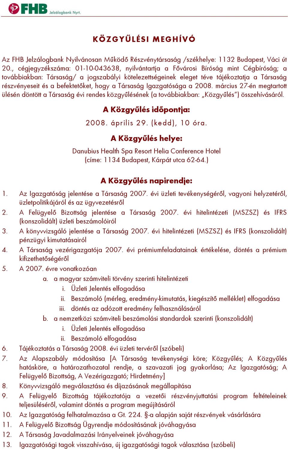 befektetőket, hogy a Társaság Igazgatósága a 2008. március 27-én megtartott ülésén döntött a Társaság évi rendes közgyűlésének (a továbbiakban: Közgyűlés ) összehívásáról. A Közgyűlés időpontja: 2008.