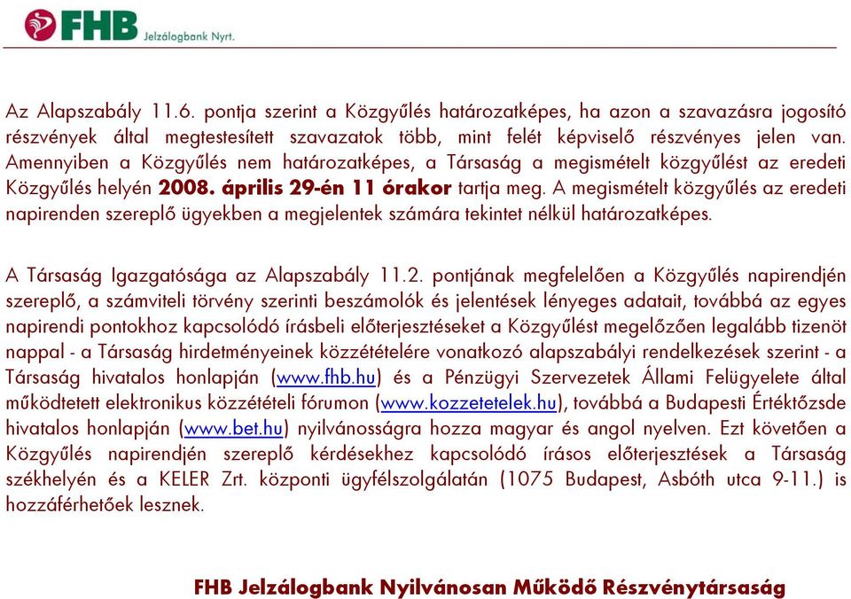 A megismételt közgyűlés az eredeti napirenden szereplő ügyekben a megjelentek számára tekintet nélkül határozatképes. A Társaság Igazgatósága az Alapszabály 11.2.