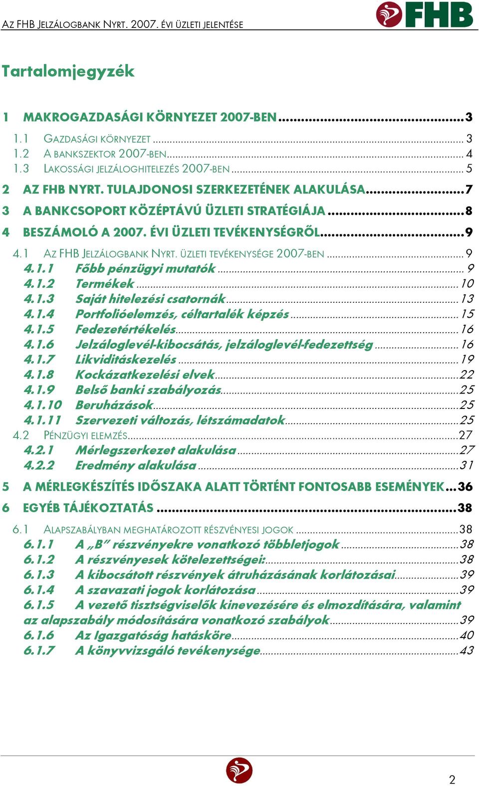 1 AZ FHB JELZÁLOGBANK NYRT. ÜZLETI TEVÉKENYSÉGE 2007-BEN...9 4.1.1 Főbb pénzügyi mutatók...9 4.1.2 Termékek...10 4.1.3 Saját hitelezési csatornák...13 4.1.4 Portfolióelemzés, céltartalék képzés...15 4.