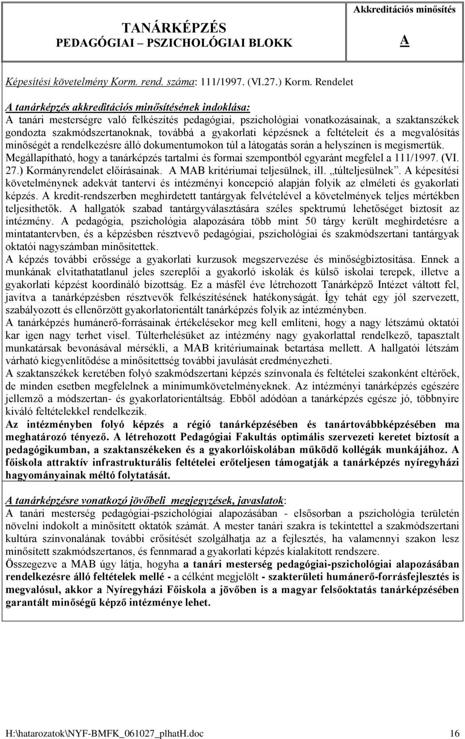 képzésnek a feltételeit és a megvalósítás minőségét a rendelkezésre álló dokumentumokon túl a látogatás során a helyszínen is megismertük.