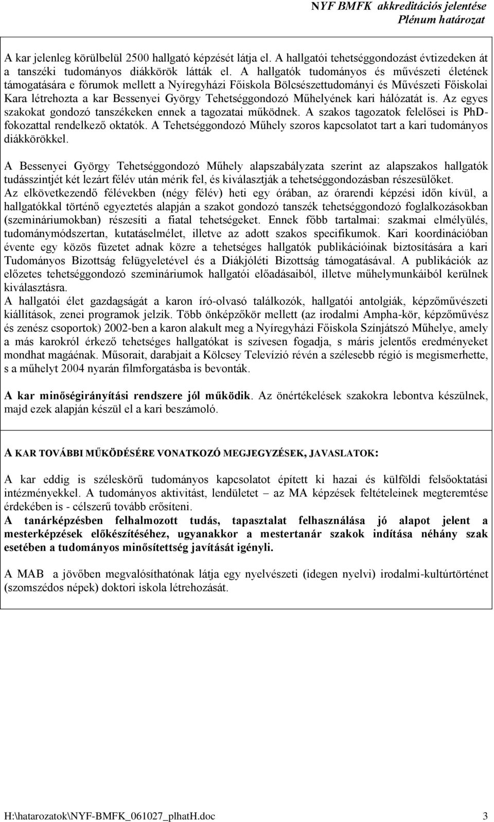Műhelyének kari hálózatát is. z egyes szakokat gondozó tanszékeken ennek a tagozatai működnek. szakos tagozatok felelősei is PhDfokozattal rendelkező oktatók.