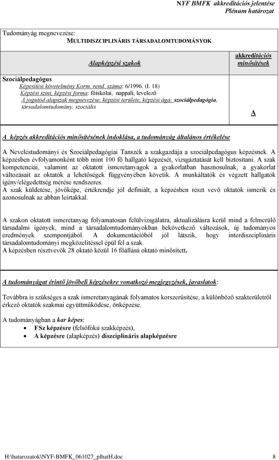 indoklása, a tudományág általános értékelése Neveléstudományi és Szociálpedagógiai Tanszék a szakgazdája a szociálpedagógus képzésnek.