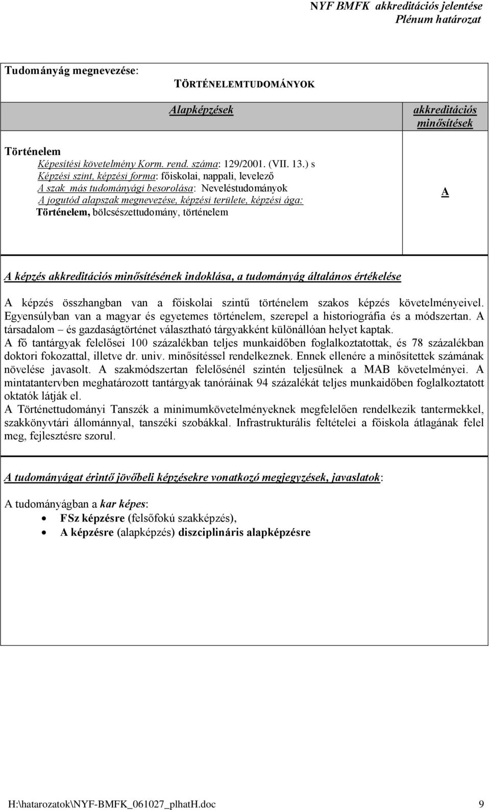 bölcsészettudomány, történelem képzés minősítésének indoklása, a tudományág általános értékelése képzés összhangban van a főiskolai szintű történelem szakos képzés követelményeivel.
