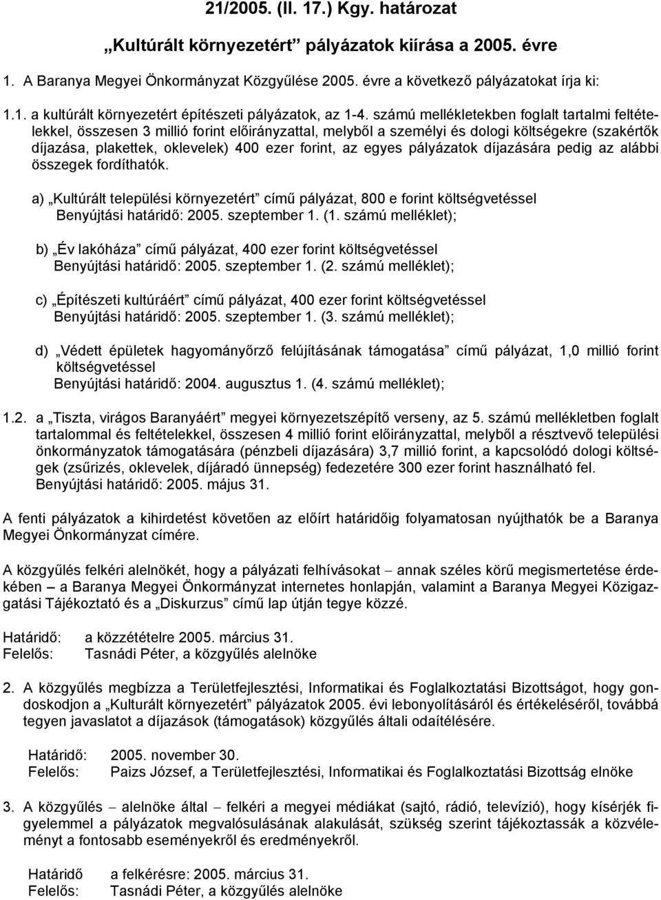 egyes pályázatok díjazására pedig az alábbi összegek fordíthatók. a) Kultúrált települési környezetért című pályázat, 800 e forint költségvetéssel Benyújtási határidő: 2005. szeptember 1. (1.